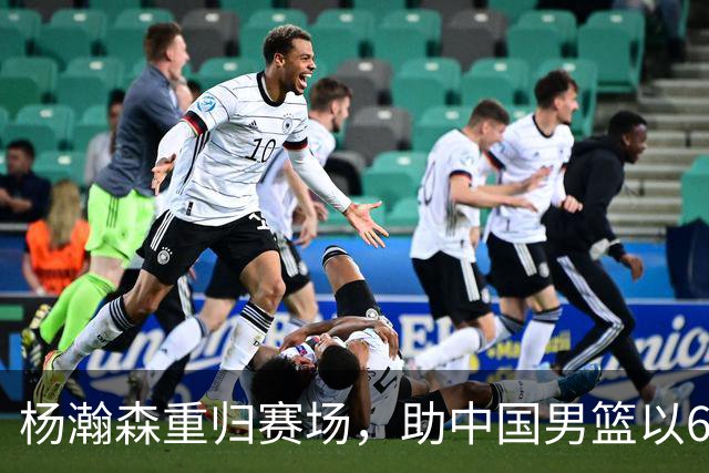 杨瀚森重归赛场，助中国男篮以65-60战胜荷兰！