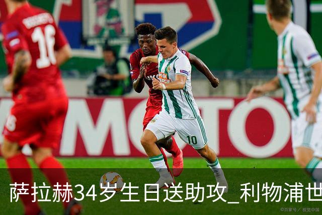 萨拉赫34岁生日送助攻 利物浦世界杯首轮参与度超高